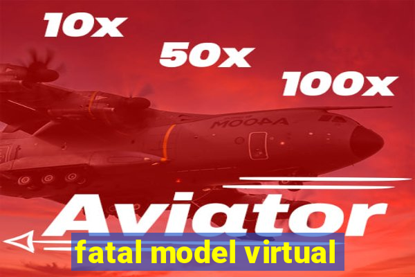 fatal model virtual